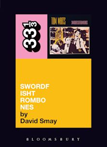 33 1/3 Book - Tom Waits - Swordfishtrombones by David Smay [Vinyl]