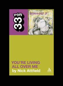 33 1/3 Book - Dinosaur Jr. - You're Living All Over Me by Nick Attfield [Vinyl]